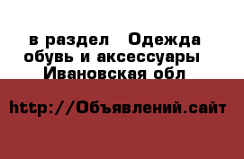  в раздел : Одежда, обувь и аксессуары . Ивановская обл.